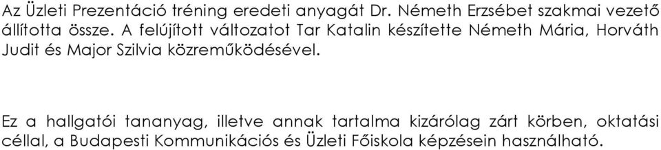 A felújított változatot Tar Katalin készítette Németh Mária, Horváth Judit és Major