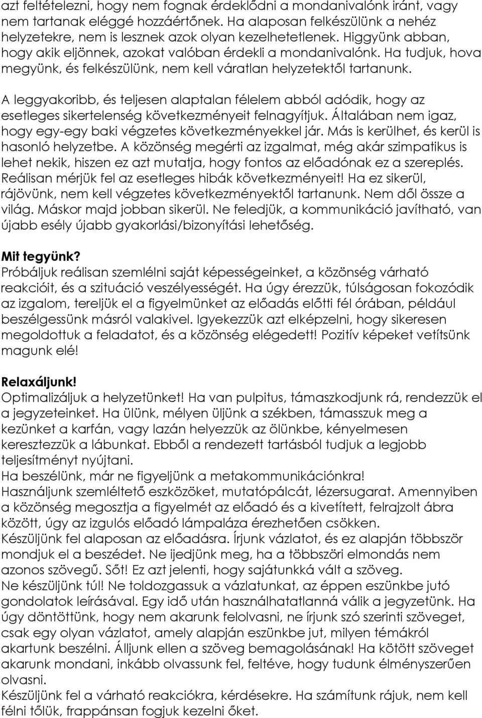 A leggyakoribb, és teljesen alaptalan félelem abból adódik, hogy az esetleges sikertelenség következményeit felnagyítjuk. Általában nem igaz, hogy egy-egy baki végzetes következményekkel jár.