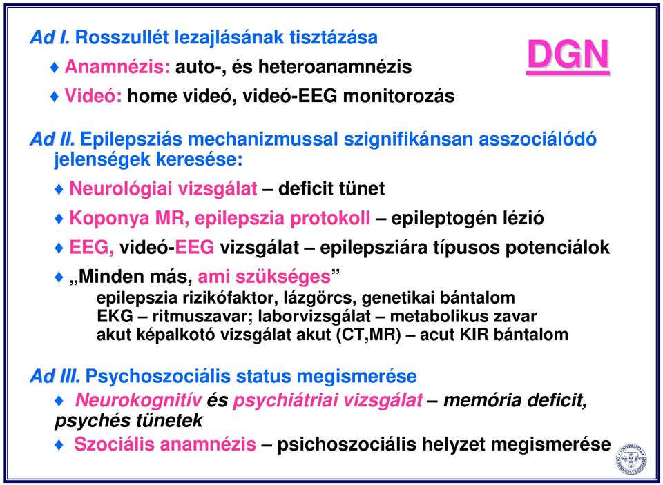 videó-eeg vizsgálat epilepsziára típusos potenciálok Minden más, ami szükséges epilepszia rizikófaktor, lázgörcs, genetikai bántalom EKG ritmuszavar; laborvizsgálat metabolikus