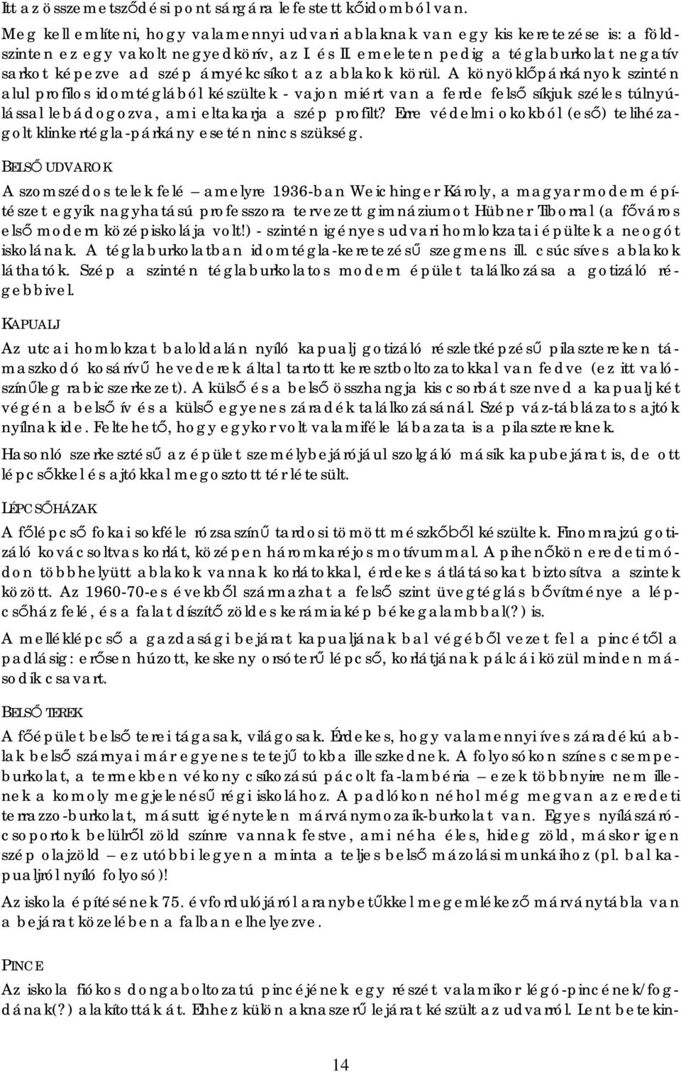 A könyökl párkányok szintén alul profilos idomtéglából készültek - vajon miért van a ferde fels síkjuk széles túlnyúlással lebádogozva, ami eltakarja a szép profilt?