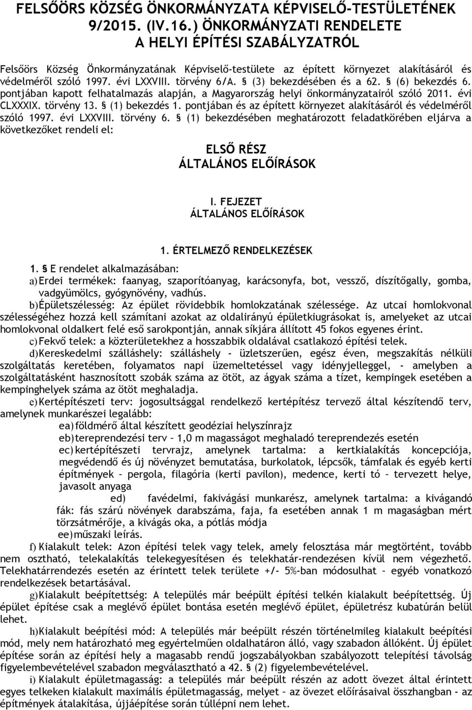 (3) bekezdésében és a 62. (6) bekezdés 6. pontjában kapott felhatalmazás alapján, a Magyarország helyi önkormányzatairól szóló 2011. évi CLXXXIX. törvény 13. (1) bekezdés 1.
