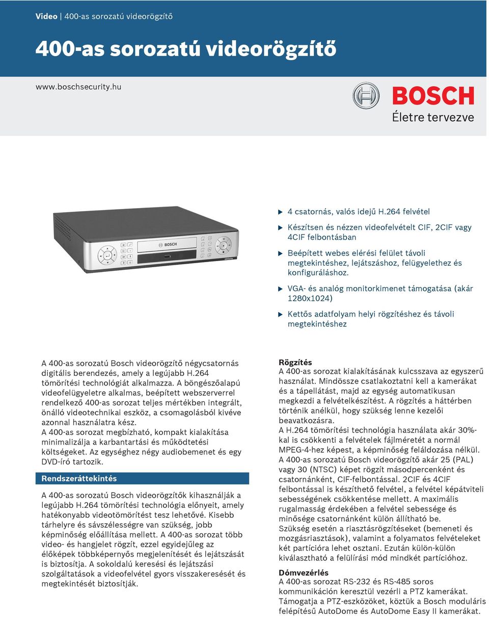 VGA- és analóg monitorkimenet támogatása (akár 1280x1024) Kettős adatfolyam helyi rögzítéshez és távoli megtekintéshez A 400-as sorozatú Bosch videorögzítő négycsatornás digitális berendezés, amely a