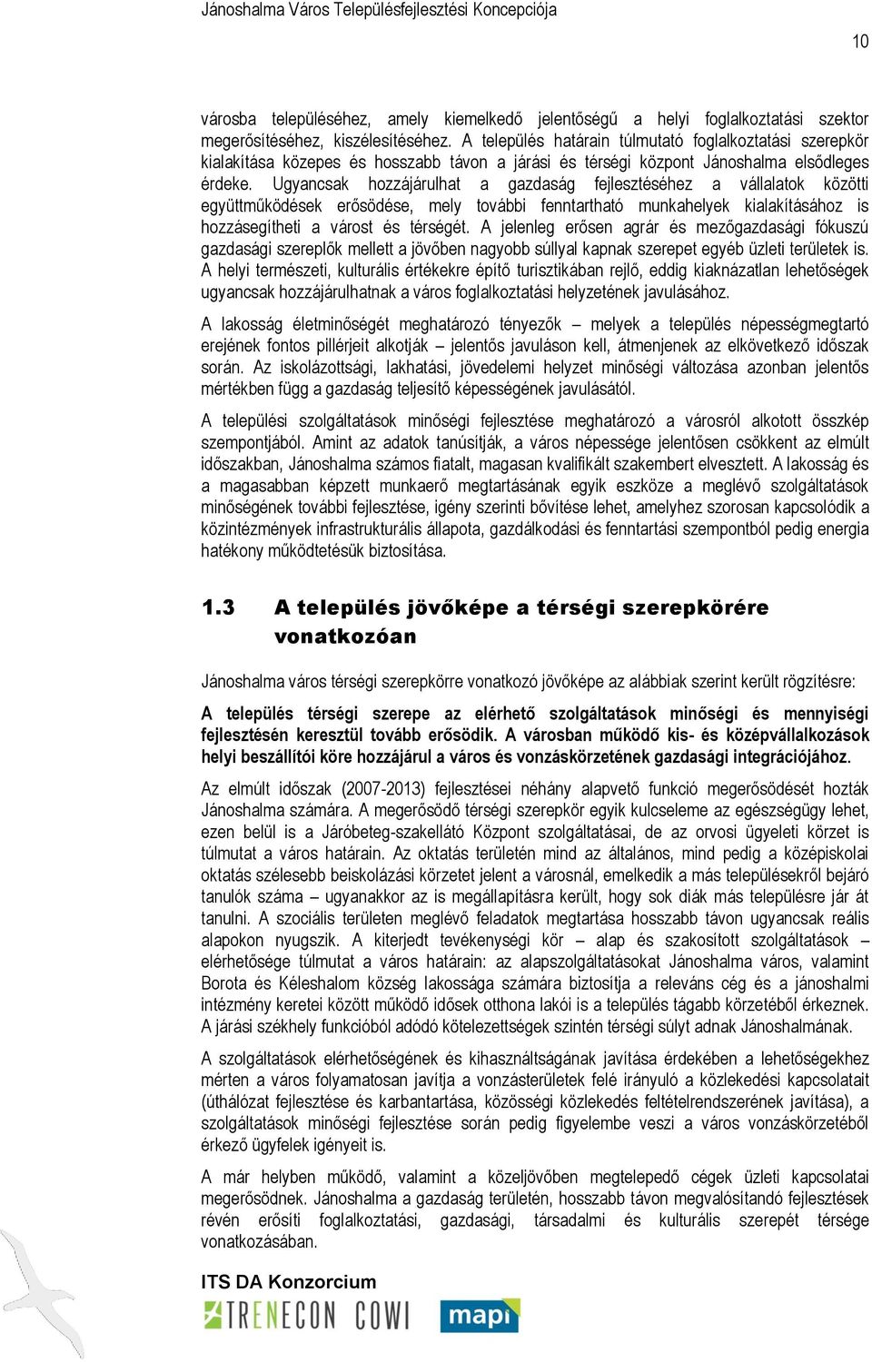 Ugyancsak hozzájárulhat a gazdaság fejlesztéséhez a vállalatok közötti együttműködések erősödése, mely további fenntartható munkahelyek kialakításához is hozzásegítheti a várost és térségét.