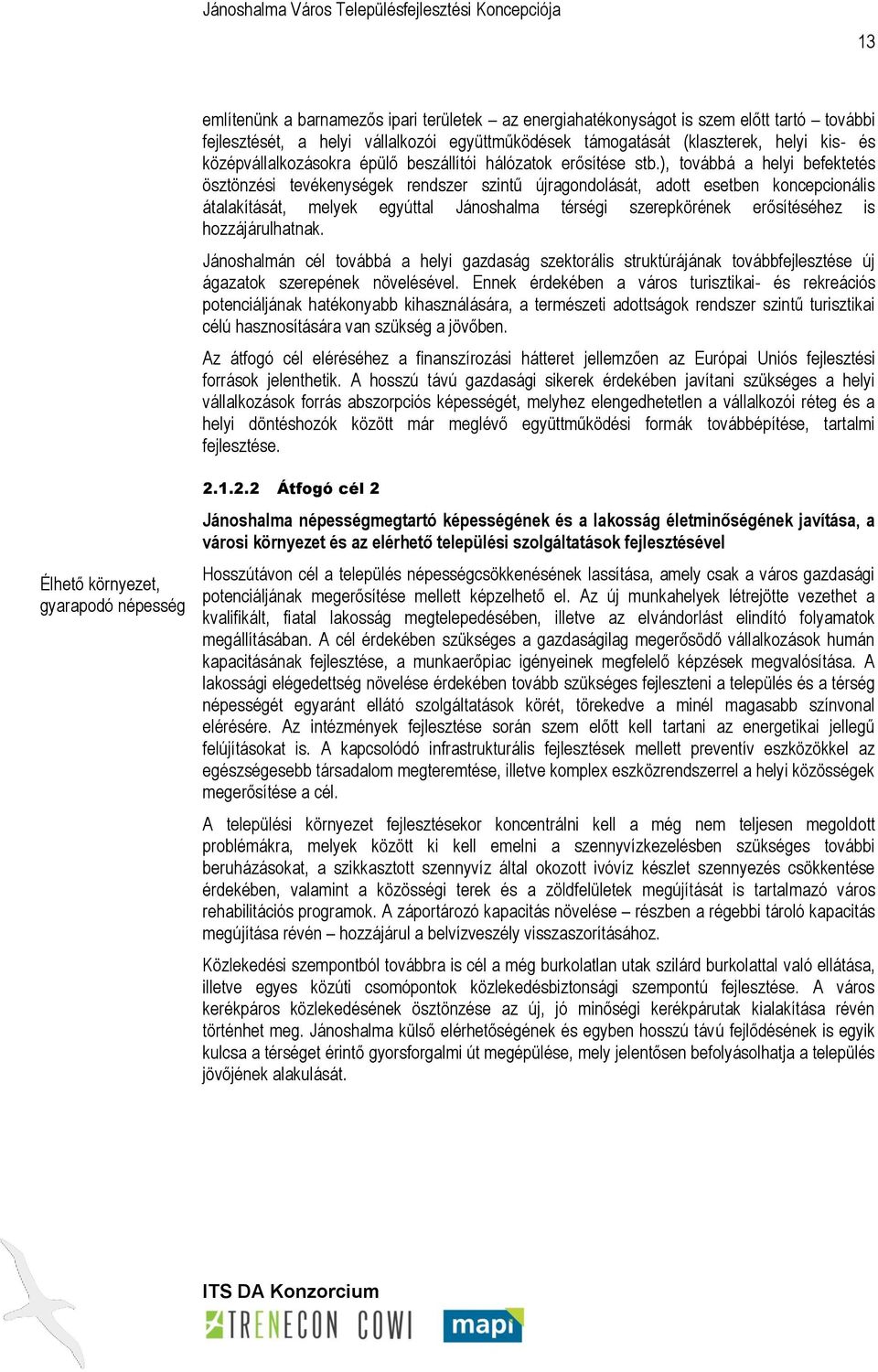 ), továbbá a helyi befektetés ösztönzési tevékenységek rendszer szintű újragondolását, adott esetben koncepcionális átalakítását, melyek egyúttal Jánoshalma térségi szerepkörének erősítéséhez is