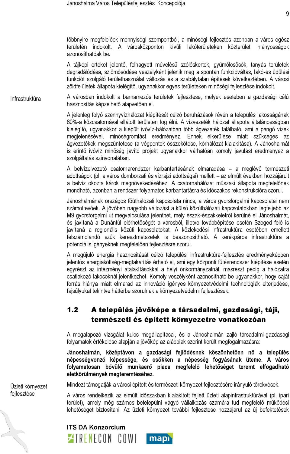 A tájképi értéket jelentő, felhagyott művelésű szőlőskertek, gyümölcsösök, tanyás területek degradálódása, szlömösödése veszélyként jelenik meg a spontán funkcióváltás, lakó-és üdülési funkciót