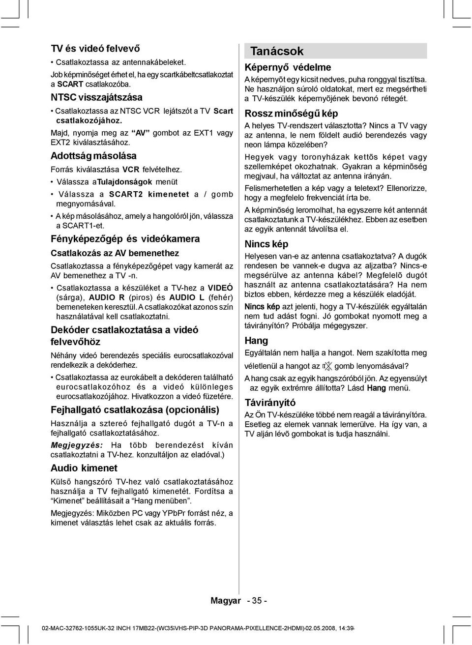 Adottság másolása Forrás kiválasztása VCR felvételhez. Válassza atulajdonságok menüt Válassza a SCART2 kimenetet a / gomb megnyomásával.