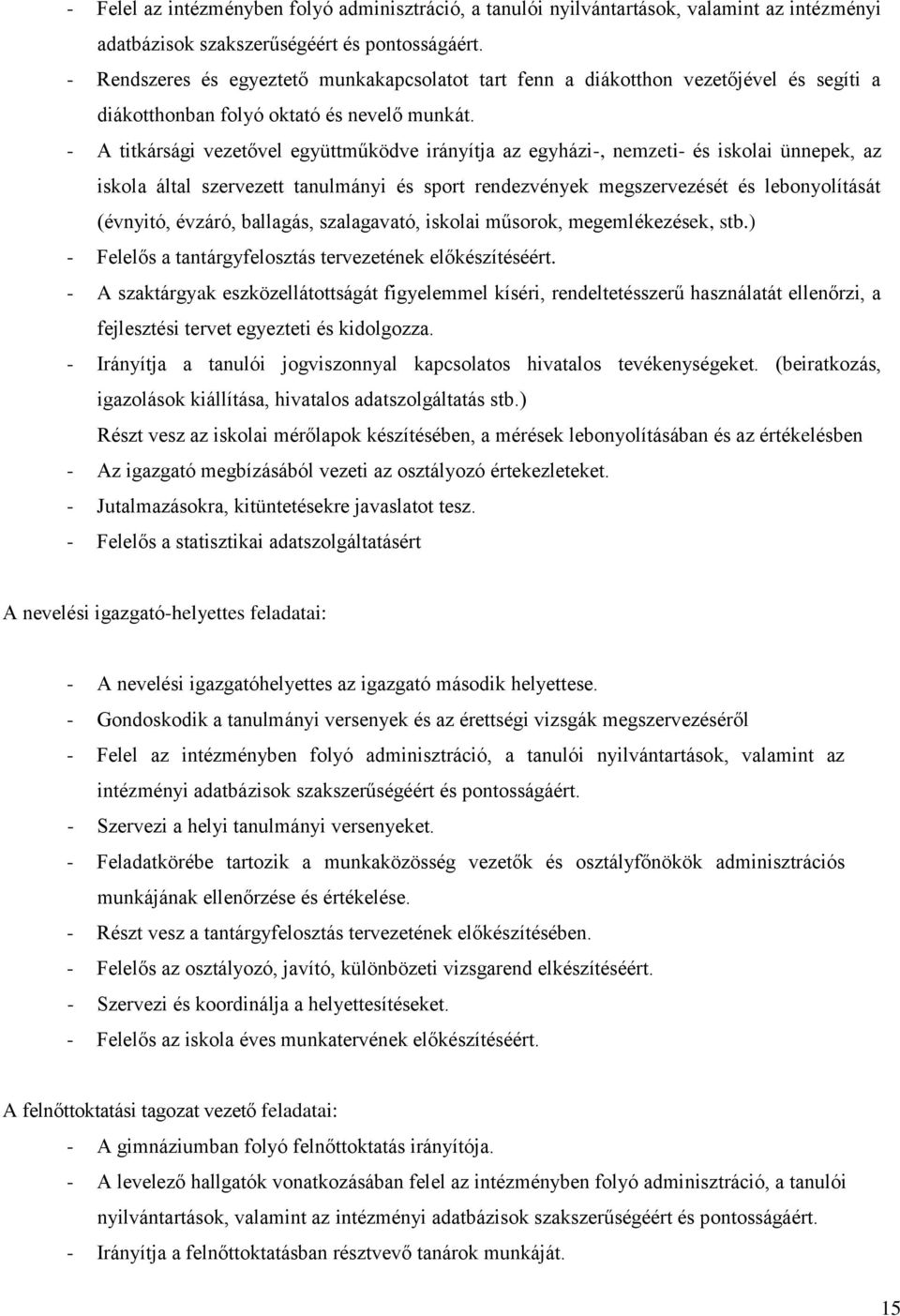 - A titkársági vezetővel együttműködve irányítja az egyházi-, nemzeti- és iskolai ünnepek, az iskola által szervezett tanulmányi és sport rendezvények megszervezését és lebonyolítását (évnyitó,