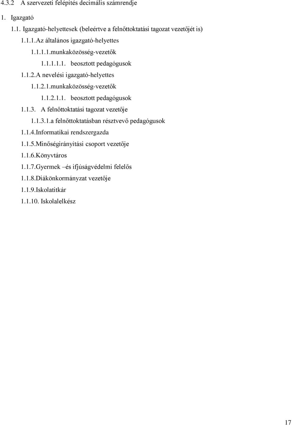 A felnőttoktatási tagozat vezetője 1.1.3.1.a felnőttoktatásban résztvevő pedagógusok 1.1.4.Informatikai rendszergazda 1.1.5.