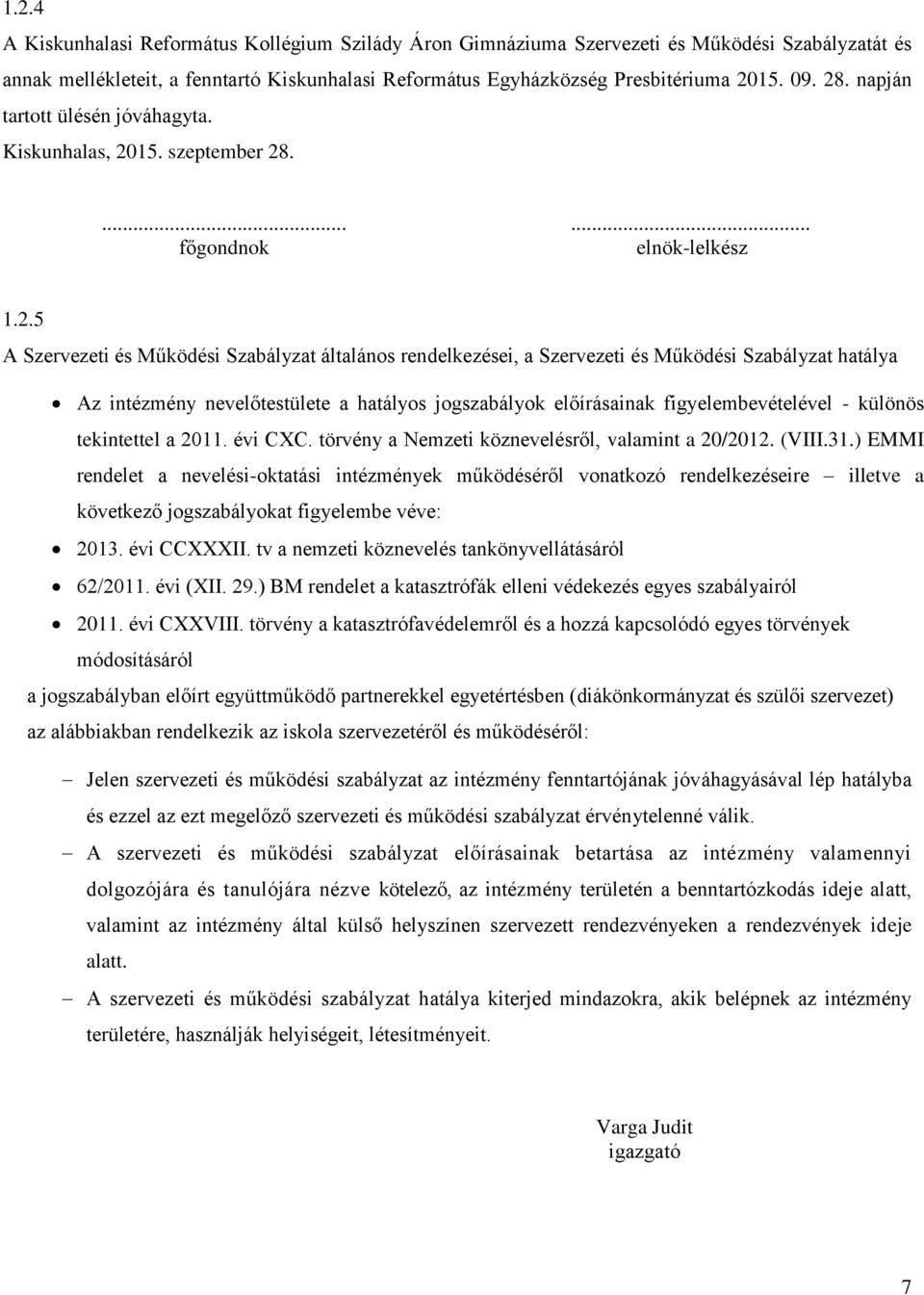 Szabályzat hatálya Az intézmény nevelőtestülete a hatályos jogszabályok előírásainak figyelembevételével - különös tekintettel a 2011. évi CXC. törvény a Nemzeti köznevelésről, valamint a 20/2012.