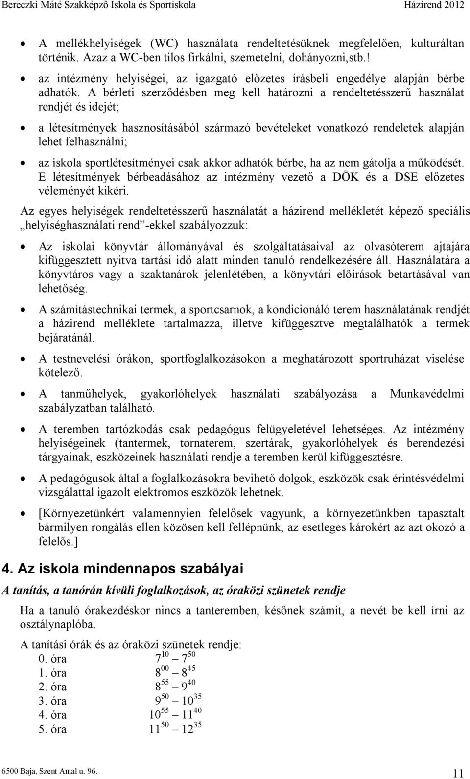 A bérleti szerződésben meg kell határozni a rendeltetésszerű használat rendjét és idejét; a létesítmények hasznosításából származó bevételeket vonatkozó rendeletek alapján lehet felhasználni; az