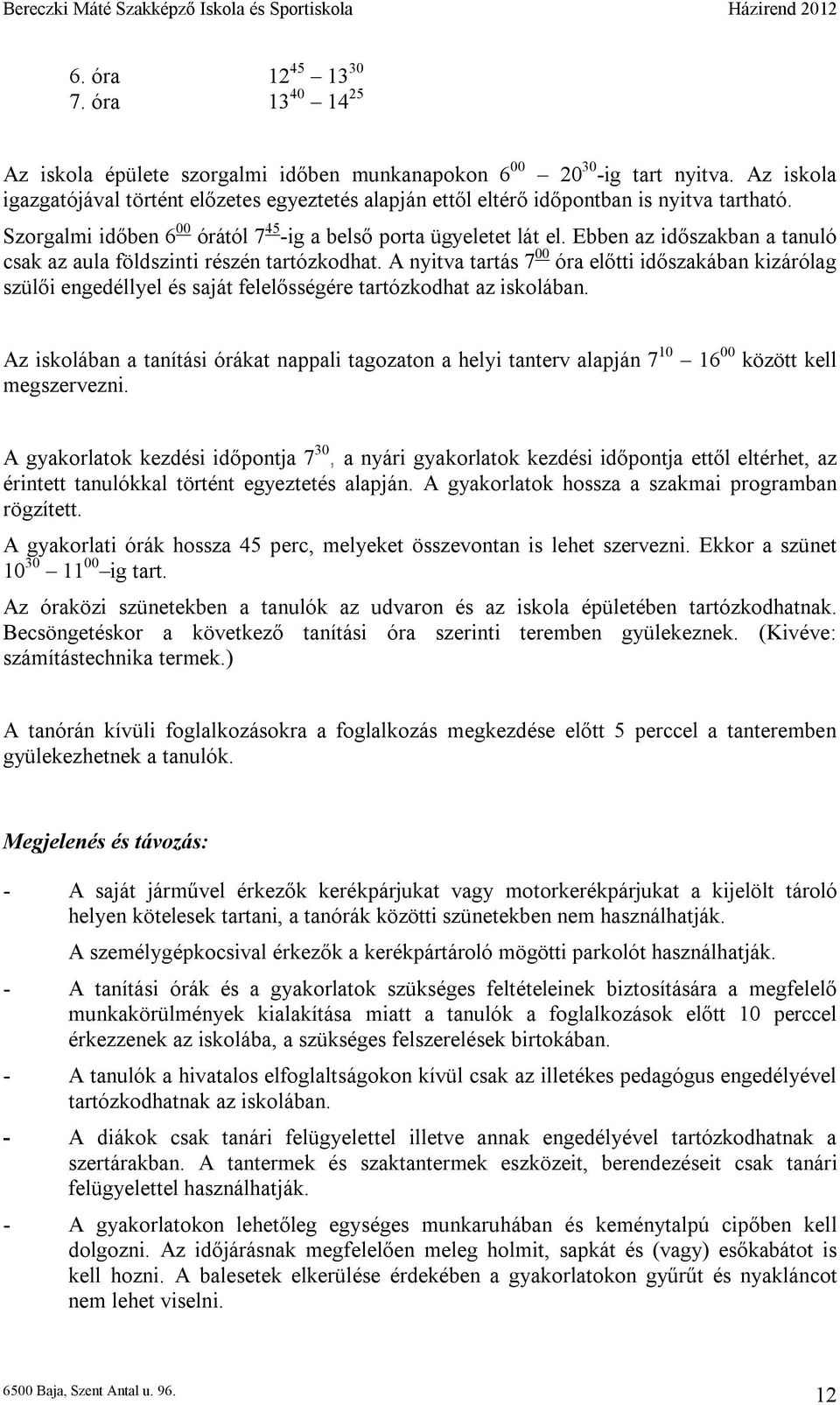 Ebben az időszakban a tanuló csak az aula földszinti részén tartózkodhat. A nyitva tartás 7 00 óra előtti időszakában kizárólag szülői engedéllyel és saját felelősségére tartózkodhat az iskolában.