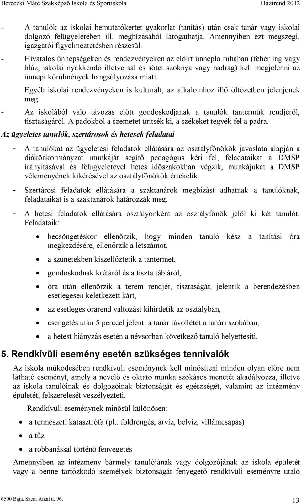 - Hivatalos ünnepségeken és rendezvényeken az előírt ünneplő ruhában (fehér ing vagy blúz, iskolai nyakkendő illetve sál és sötét szoknya vagy nadrág) kell megjelenni az ünnepi körülmények