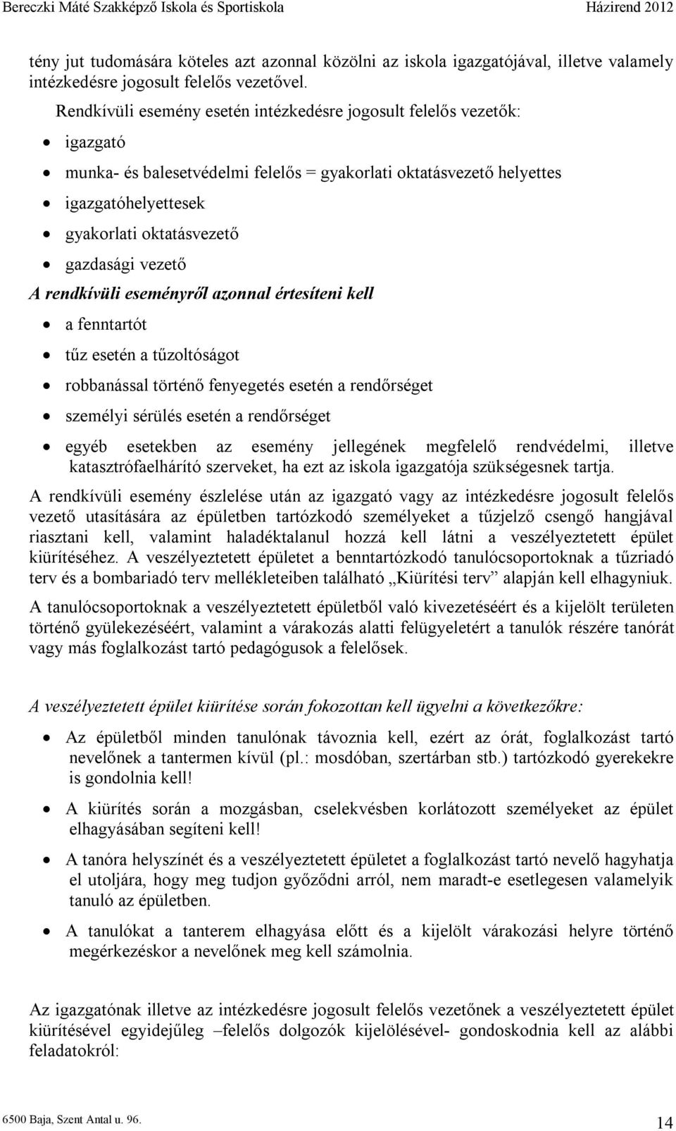 vezető A rendkívüli eseményről azonnal értesíteni kell a fenntartót tűz esetén a tűzoltóságot robbanással történő fenyegetés esetén a rendőrséget személyi sérülés esetén a rendőrséget egyéb esetekben