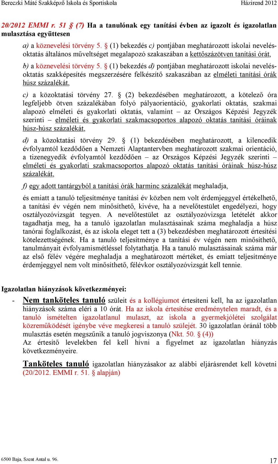 (1) bekezdés d) pontjában meghatározott iskolai nevelésoktatás szakképesítés megszerzésére felkészítő szakaszában az elméleti tanítási órák húsz százalékát, c) a közoktatási törvény 27.