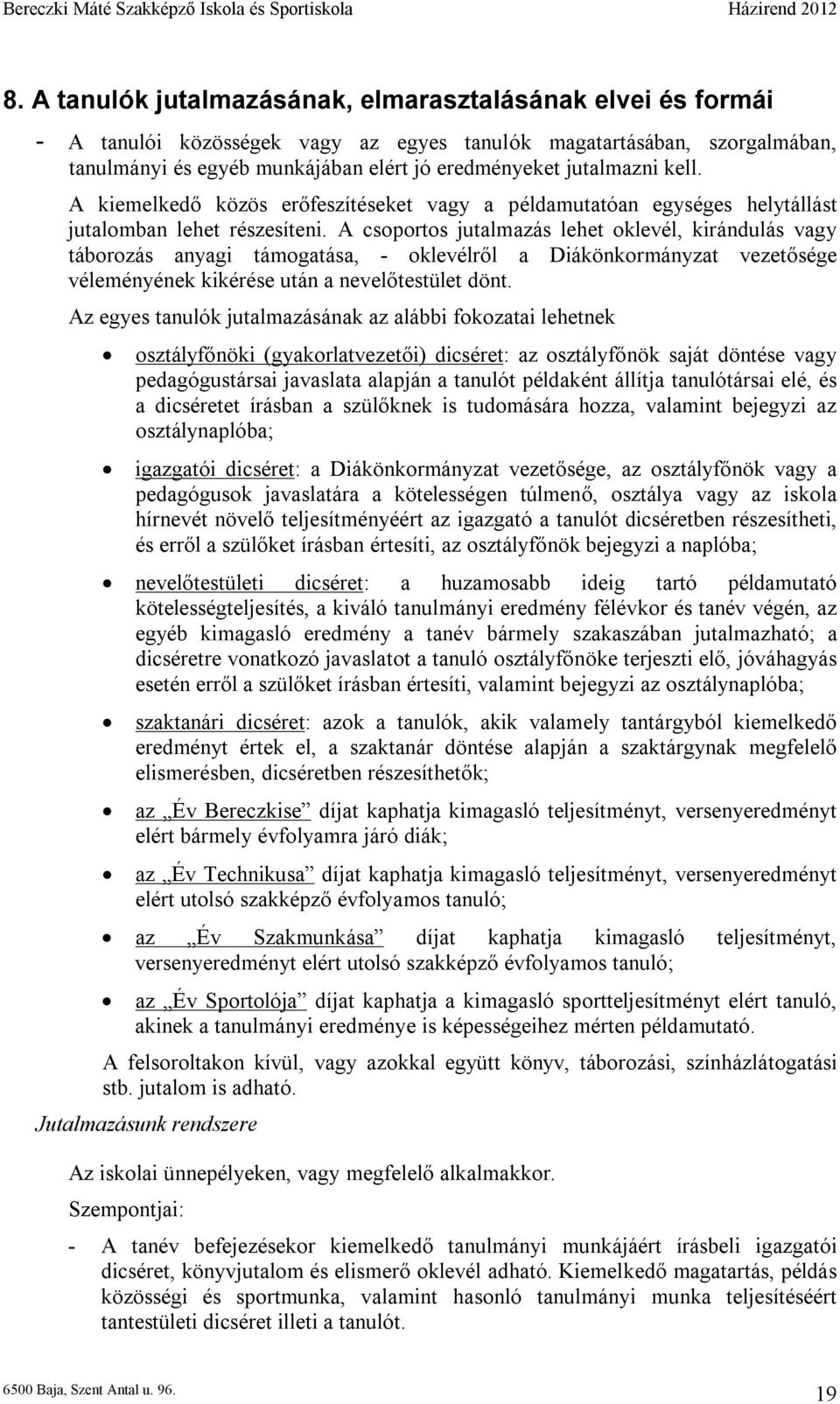 A csoportos jutalmazás lehet oklevél, kirándulás vagy táborozás anyagi támogatása, - oklevélről a Diákönkormányzat vezetősége véleményének kikérése után a nevelőtestület dönt.