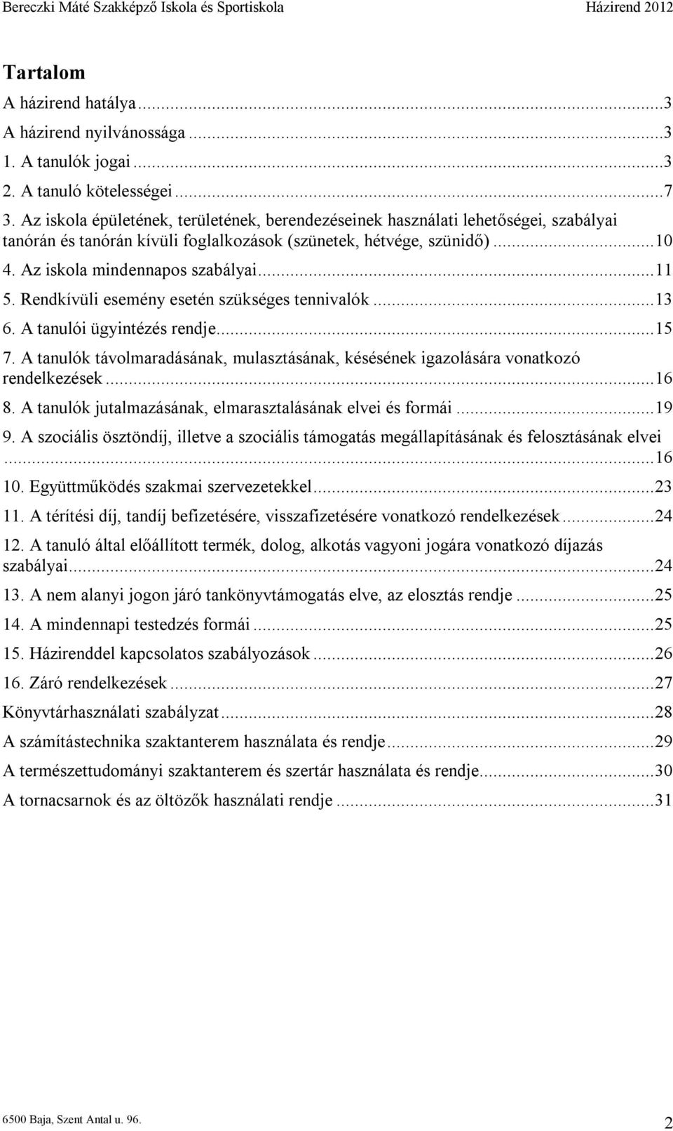 .. 11 5. Rendkívüli esemény esetén szükséges tennivalók... 13 6. A tanulói ügyintézés rendje... 15 7. A tanulók távolmaradásának, mulasztásának, késésének igazolására vonatkozó rendelkezések... 16 8.