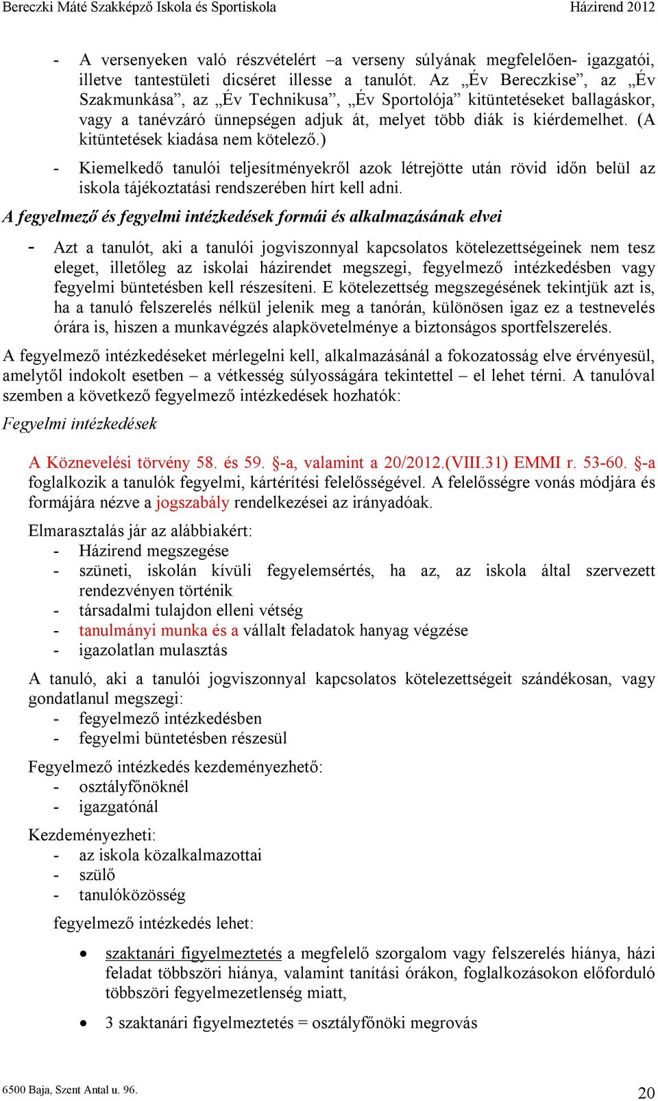 (A kitüntetések kiadása nem kötelező.) - Kiemelkedő tanulói teljesítményekről azok létrejötte után rövid időn belül az iskola tájékoztatási rendszerében hírt kell adni.