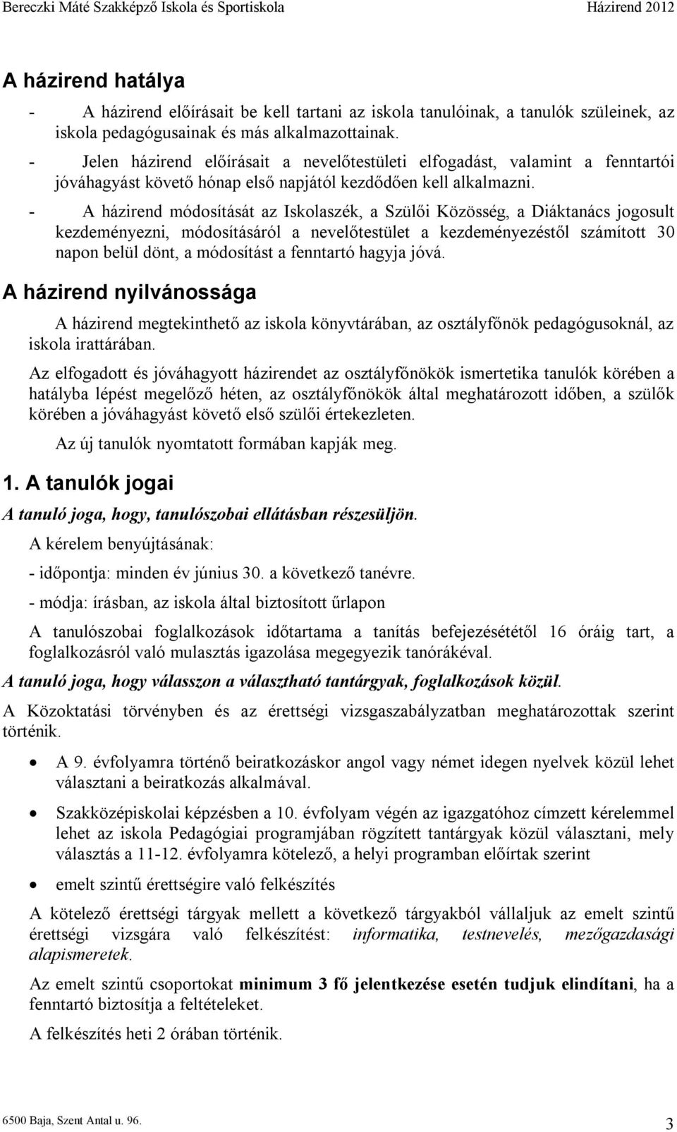 - A házirend módosítását az Iskolaszék, a Szülői Közösség, a Diáktanács jogosult kezdeményezni, módosításáról a nevelőtestület a kezdeményezéstől számított 30 napon belül dönt, a módosítást a