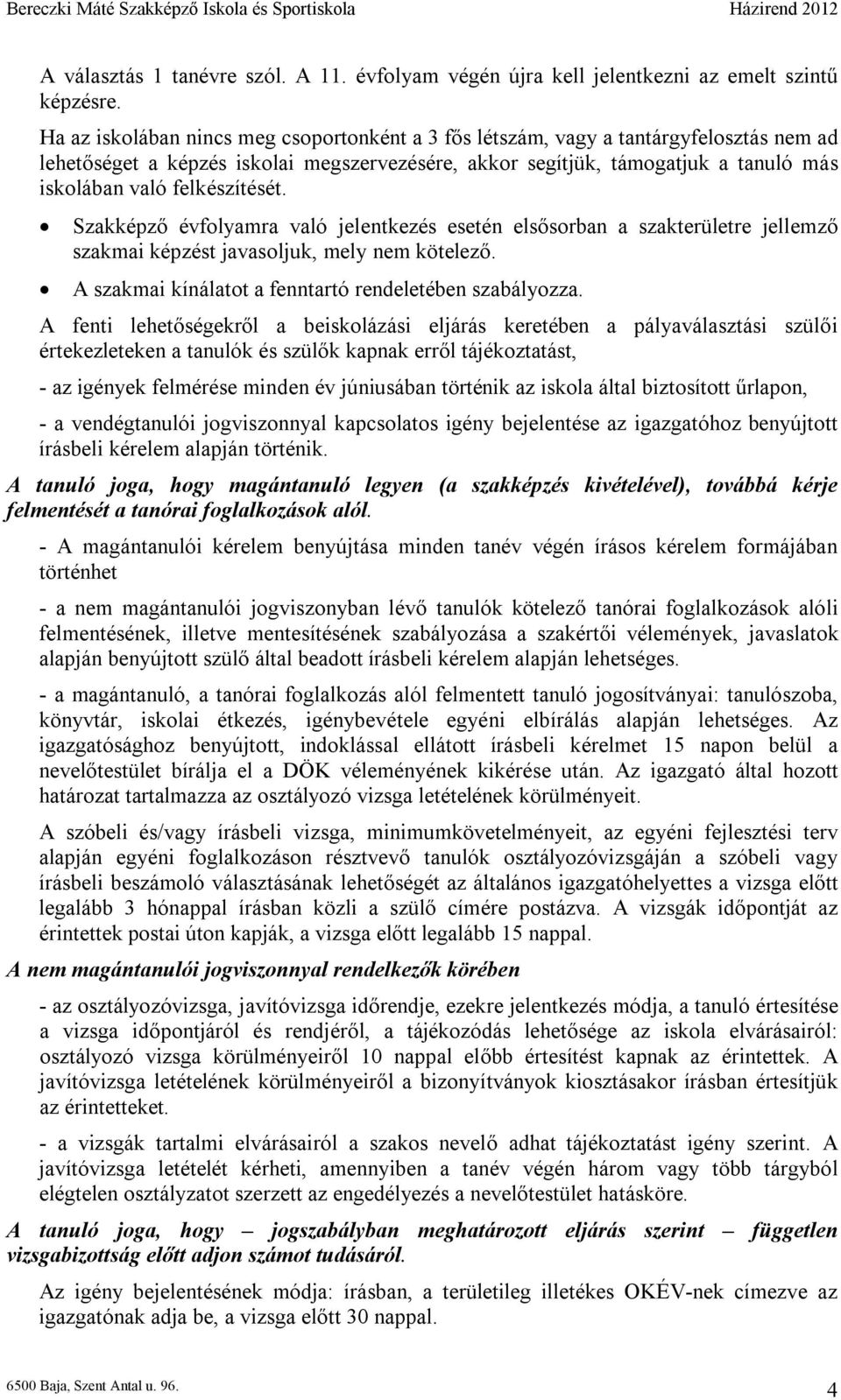 felkészítését. Szakképző évfolyamra való jelentkezés esetén elsősorban a szakterületre jellemző szakmai képzést javasoljuk, mely nem kötelező. A szakmai kínálatot a fenntartó rendeletében szabályozza.