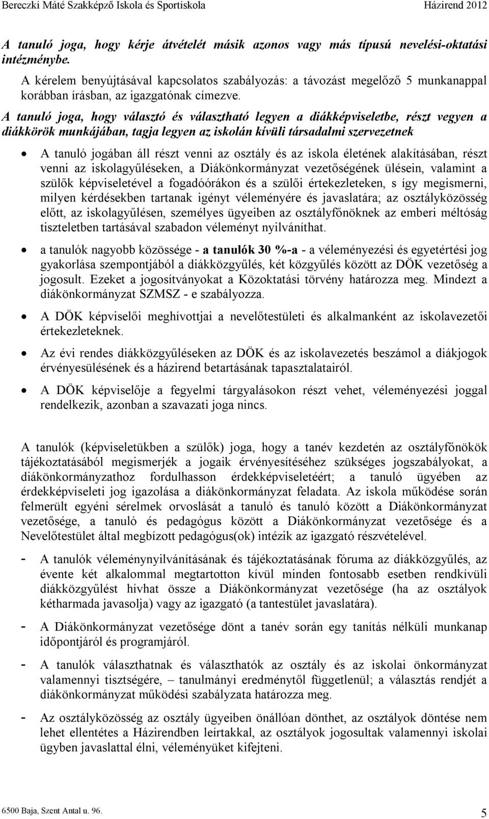 A tanuló joga, hogy választó és választható legyen a diákképviseletbe, részt vegyen a diákkörök munkájában, tagja legyen az iskolán kívüli társadalmi szervezetnek A tanuló jogában áll részt venni az