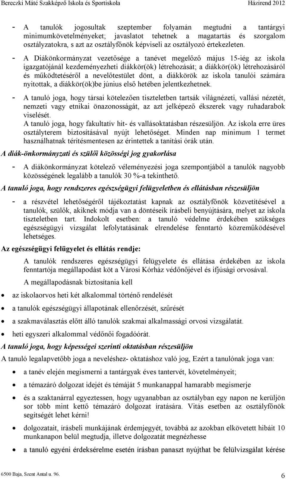 - A Diákönkormányzat vezetősége a tanévet megelőző május 15-iég az iskola igazgatójánál kezdeményezheti diákkör(ök) létrehozását; a diákkör(ök) létrehozásáról és működtetéséről a nevelőtestület dönt,