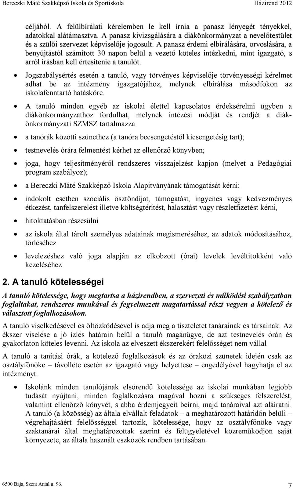 A panasz érdemi elbírálására, orvoslására, a benyújtástól számított 30 napon belül a vezető köteles intézkedni, mint igazgató, s arról írásban kell értesítenie a tanulót.