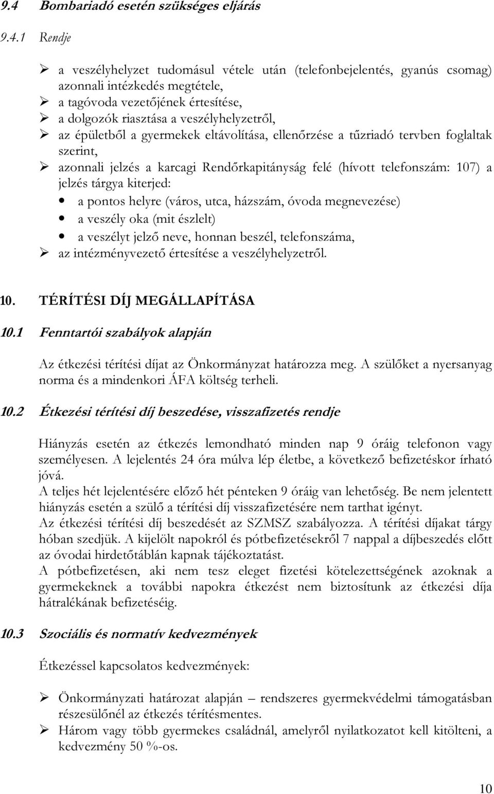 107) a jelzés tárgya kiterjed: a pontos helyre (város, utca, házszám, óvoda megnevezése) a veszély oka (mit észlelt) a veszélyt jelző neve, honnan beszél, telefonszáma, az intézményvezető értesítése