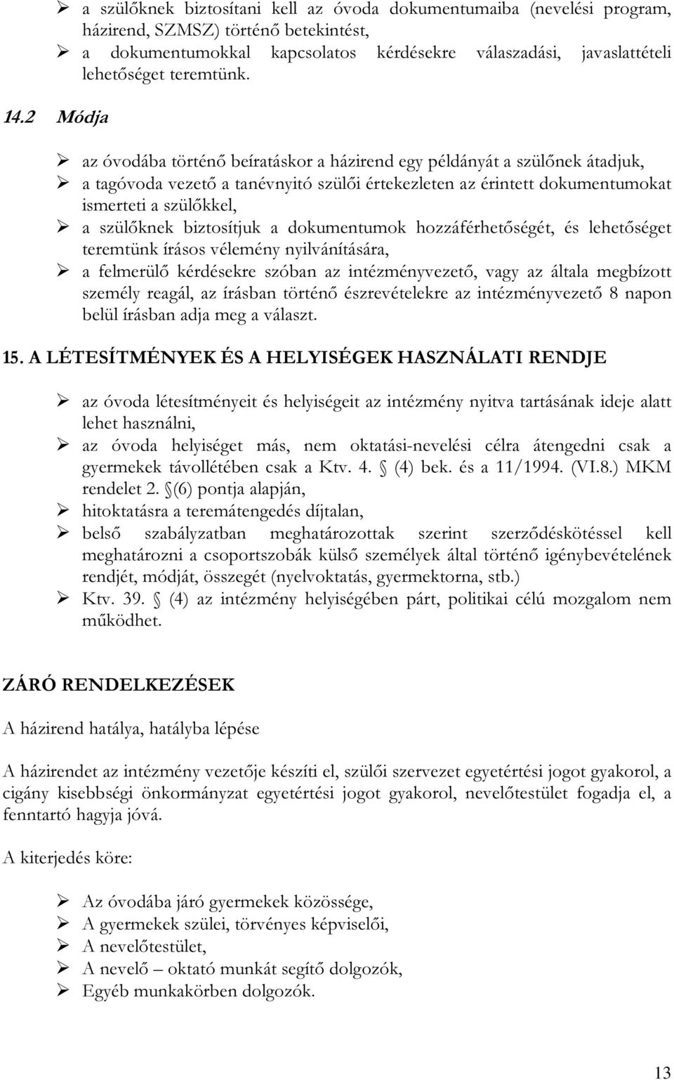 2 Módja az óvodába történő beíratáskor a házirend egy példányát a szülőnek átadjuk, a tagóvoda vezető a tanévnyitó szülői értekezleten az érintett dokumentumokat ismerteti a szülőkkel, a szülőknek