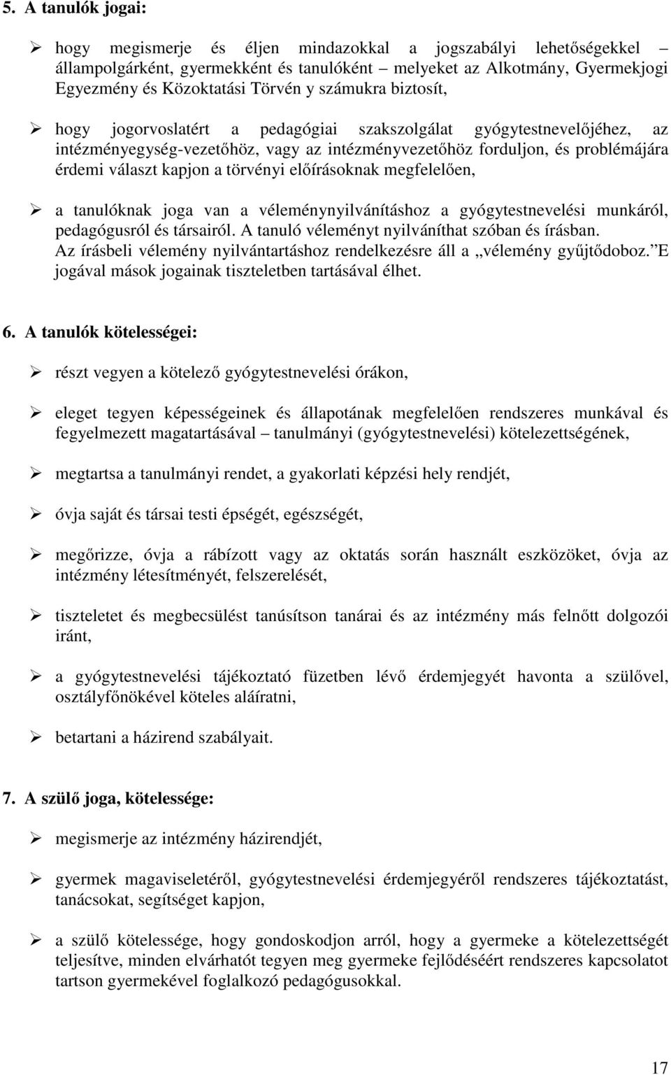 törvényi előírásoknak megfelelően, a tanulóknak joga van a véleménynyilvánításhoz a gyógytestnevelési munkáról, pedagógusról és társairól. A tanuló véleményt nyilváníthat szóban és írásban.