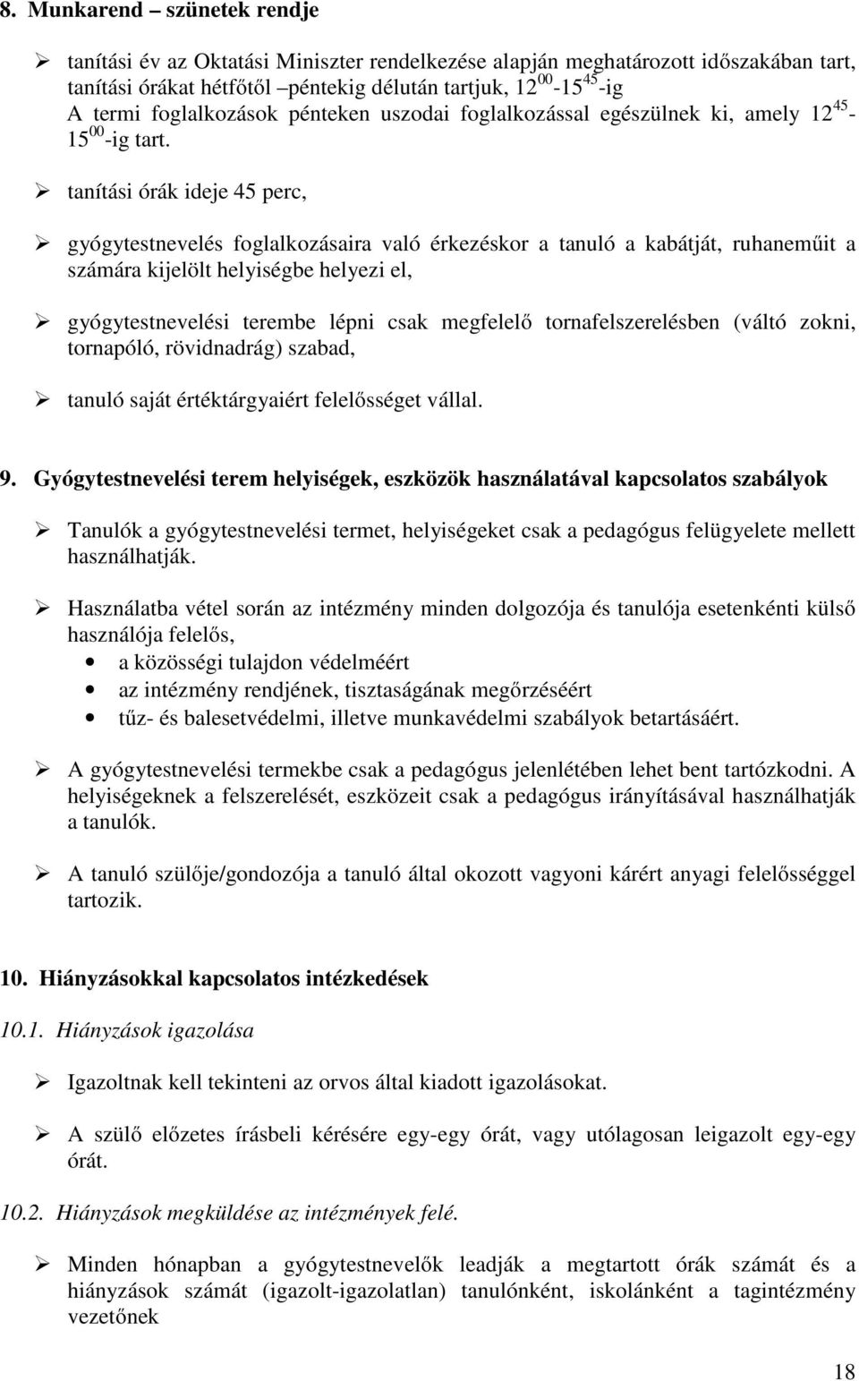 tanítási órák ideje 45 perc, gyógytestnevelés foglalkozásaira való érkezéskor a tanuló a kabátját, ruhaneműit a számára kijelölt helyiségbe helyezi el, gyógytestnevelési terembe lépni csak megfelelő