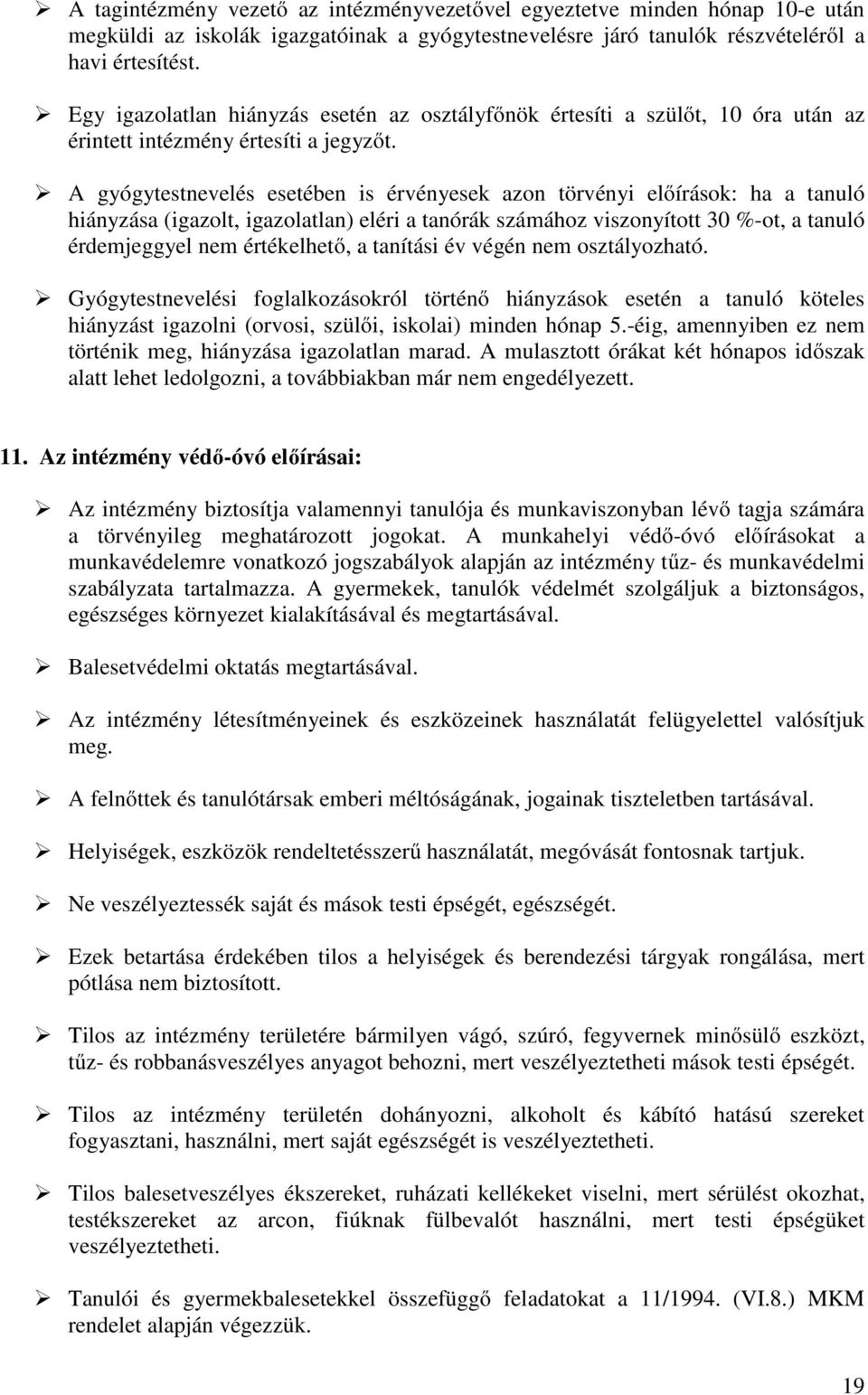 A gyógytestnevelés esetében is érvényesek azon törvényi előírások: ha a tanuló hiányzása (igazolt, igazolatlan) eléri a tanórák számához viszonyított 30 %-ot, a tanuló érdemjeggyel nem értékelhető, a