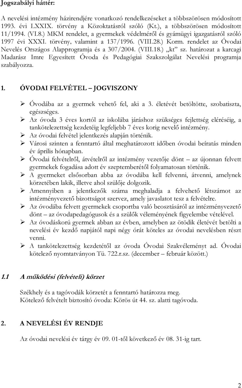 (VIII.18.) kt sz. határozat a karcagi Madarász Imre Egyesített Óvoda és Pedagógiai Szakszolgálat Nevelési programja szabályozza. 1. ÓVODAI FELVÉTEL JOGVISZONY Óvodába az a gyermek vehető fel, aki a 3.