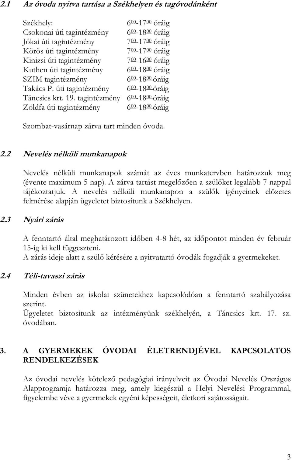 tagintézmény 6 00-18 00 óráig Zöldfa úti tagintézmény 6 00-18 00 óráig Szombat-vasárnap zárva tart minden óvoda. 2.