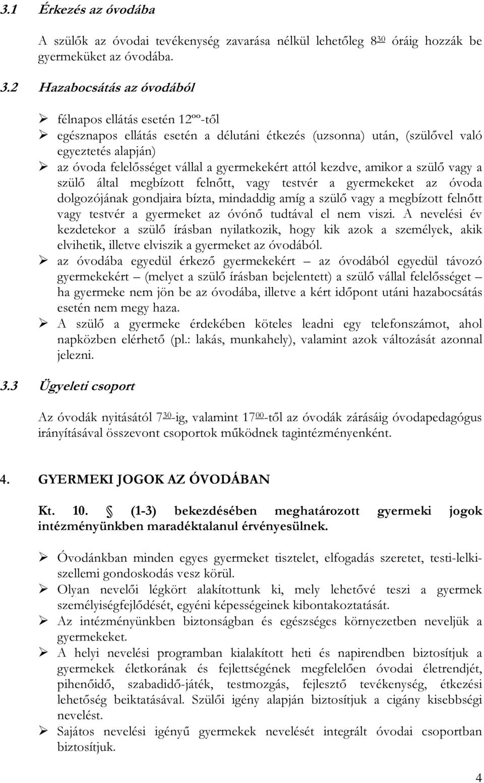 2 Hazabocsátás az óvodából félnapos ellátás esetén 12ºº-től egésznapos ellátás esetén a délutáni étkezés (uzsonna) után, (szülővel való egyeztetés alapján) az óvoda felelősséget vállal a gyermekekért