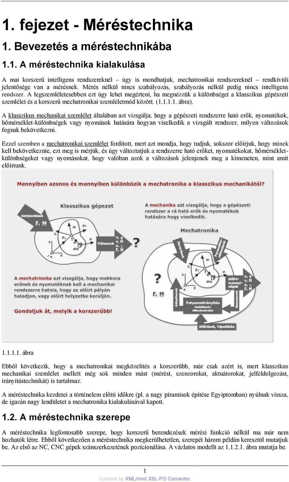 A legszemléletesebben ezt úgy lehet megérteni, ha megnézzük a különbséget a klasszikus gépészeti szemlélet és a korszerű mechatronikai szemléletmód között. (1.1.1.1. ábra).