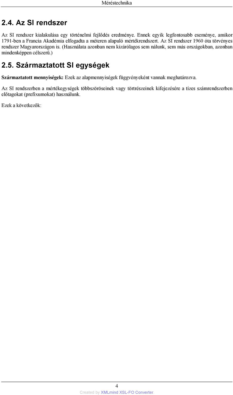 Az SI rendszer 1960 óta törvényes rendszer Magyarországon is. (Használata azonban nem kizárólagos sem nálunk, sem más országokban, azonban mindenképpen célszerű.