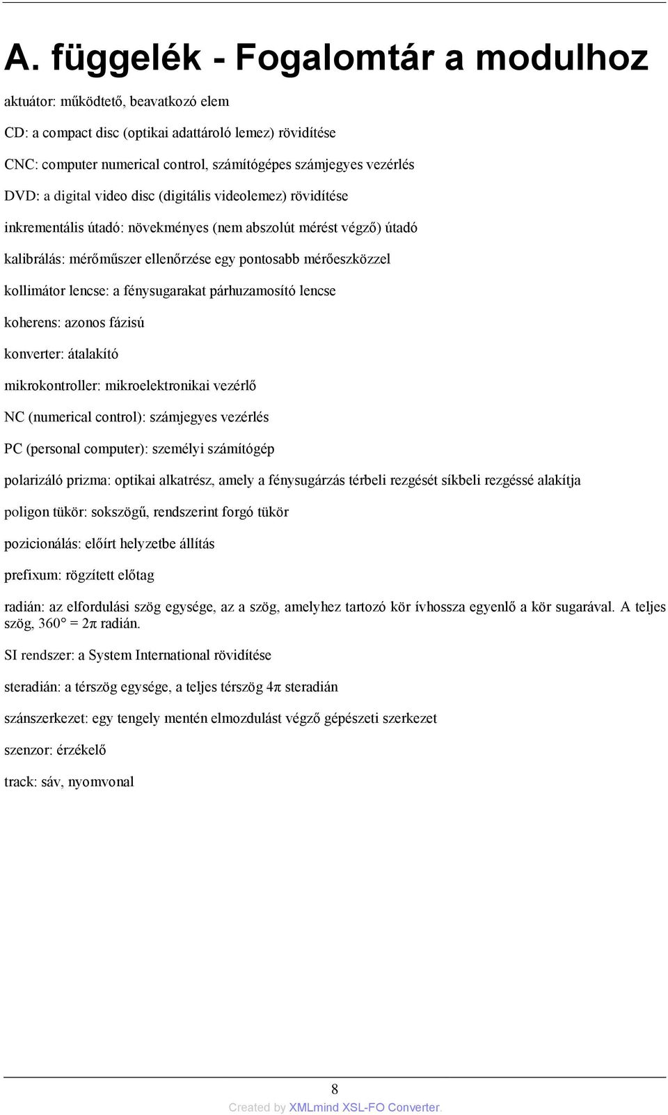 kollimátor lencse: a fénysugarakat párhuzamosító lencse koherens: azonos fázisú konverter: átalakító mikrokontroller: mikroelektronikai vezérlő NC (numerical control): számjegyes vezérlés PC