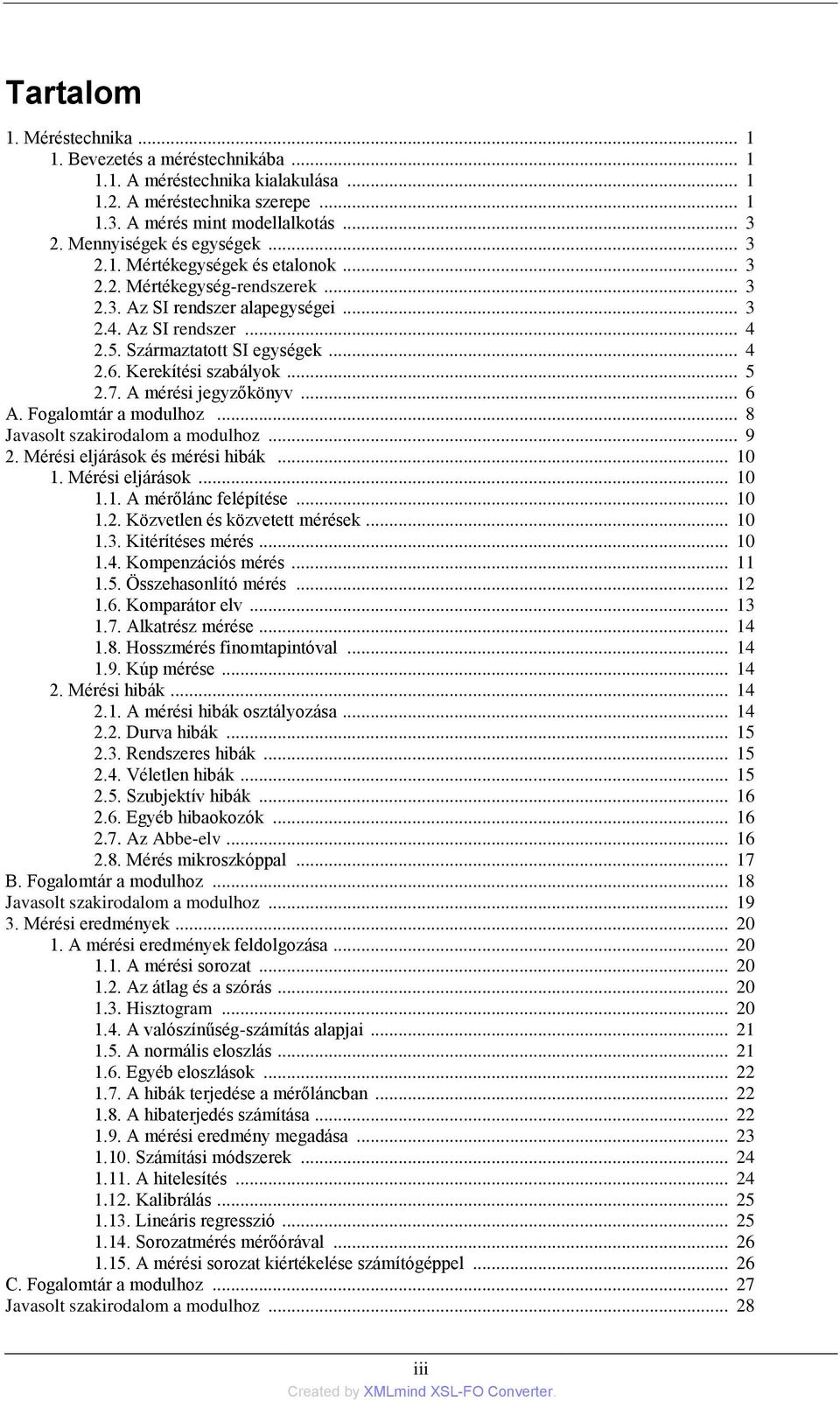 Kerekítési szabályok... 5 2.7. A mérési jegyzőkönyv... 6 A. Fogalomtár a modulhoz... 8 Javasolt szakirodalom a modulhoz... 9 2. Mérési eljárások és mérési hibák... 10 1. Mérési eljárások... 10 1.1. A mérőlánc felépítése.