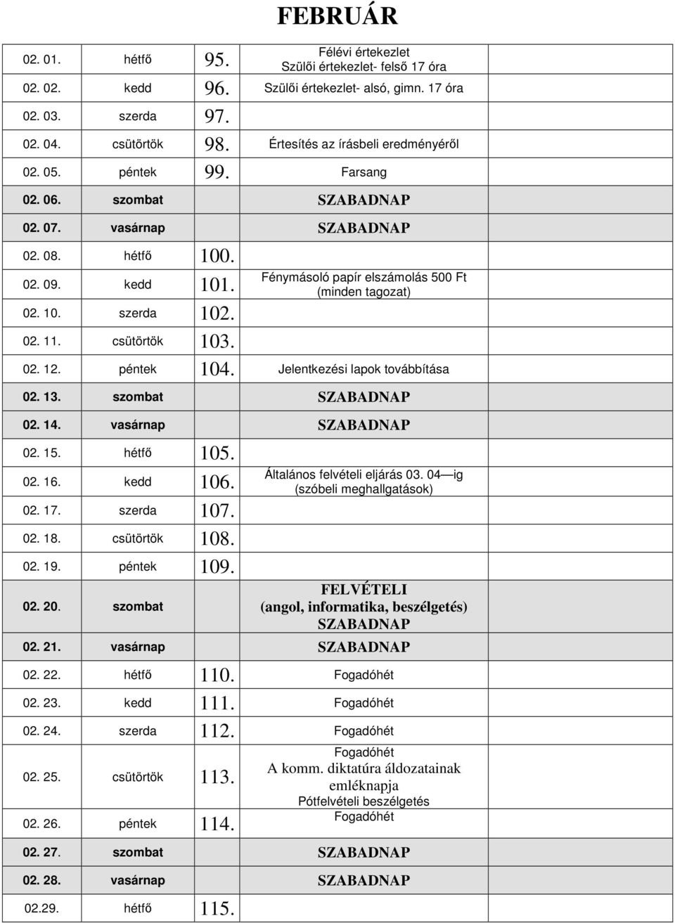 Fénymásoló papír elszámolás 500 Ft (minden tagozat) 02. 12. péntek 104. Jelentkezési lapok továbbítása 02. 13. szombat SZABADNAP 02. 14. vasárnap SZABADNAP 02. 15. hétfő 105. 02. 16. kedd 106. 02. 17.