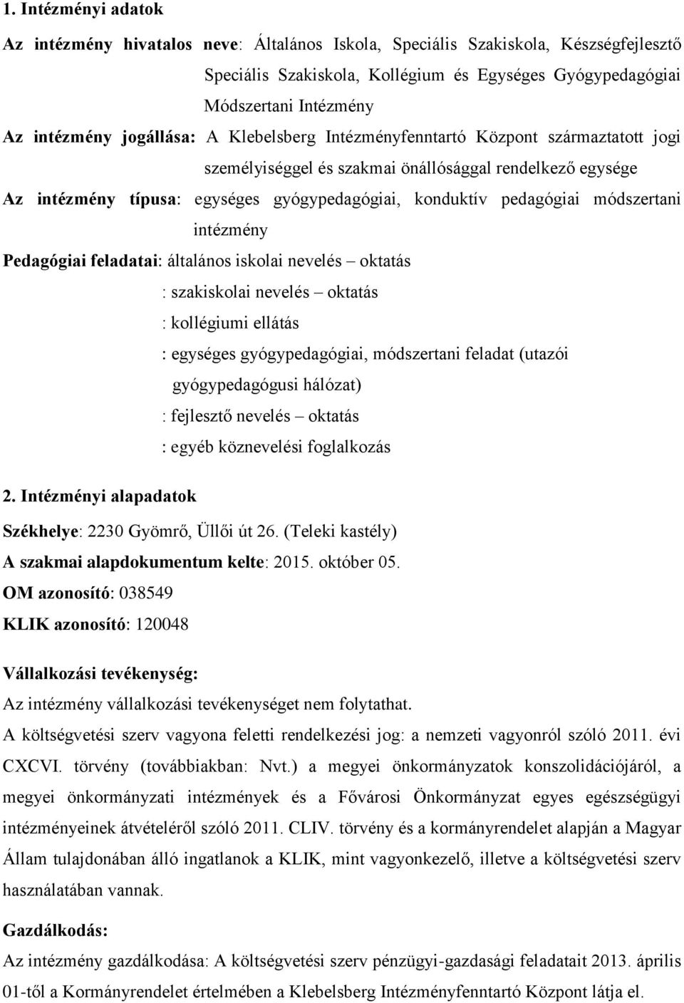 pedagógiai módszertani intézmény Pedagógiai feladatai: általános iskolai nevelés oktatás : szakiskolai nevelés oktatás : kollégiumi ellátás : egységes gyógypedagógiai, módszertani feladat (utazói