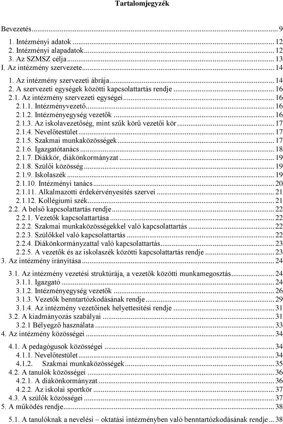 Az iskolavezetőség, mint szűk körű vezetői kör... 17 2.1.4. Nevelőtestület... 17 2.1.5. Szakmai munkaközösségek... 17 2.1.6. Igazgatótanács... 18 2.1.7. Diákkör, diákönkormányzat... 19 2.1.8. Szülői közösség.