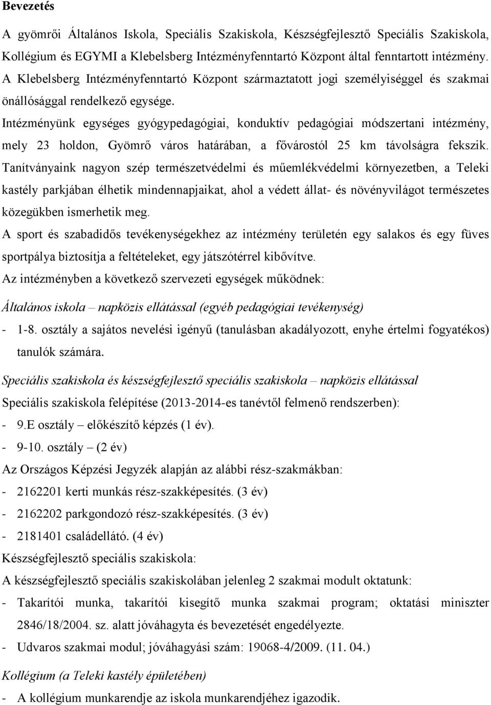 Intézményünk egységes gyógypedagógiai, konduktív pedagógiai módszertani intézmény, mely 23 holdon, Gyömrő város határában, a fővárostól 25 km távolságra fekszik.