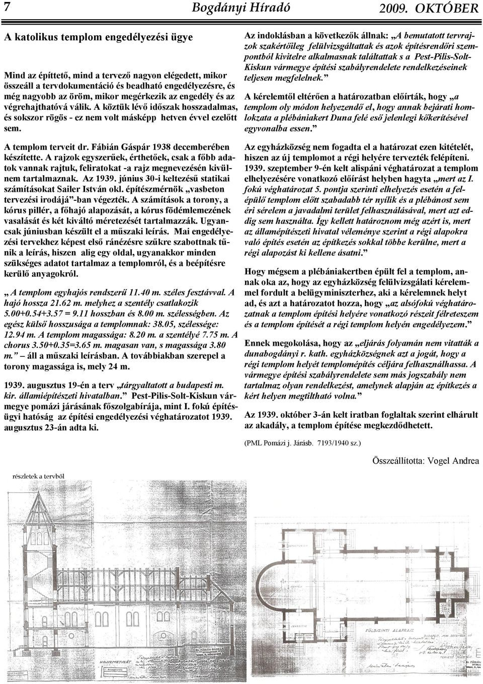 Fábián Gáspár 1938 decemberében készítette. A rajzok egyszerűek, érthetőek, csak a főbb adatok vannak rajtuk, feliratokat -a rajz megnevezésén kivülnem tartalmaznak. Az 1939.