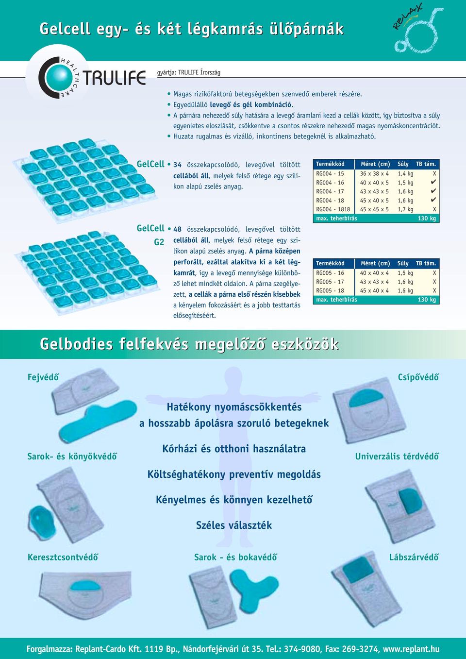 Huzata rugalmas és vízálló, inkontinens betegeknél is alkalmazható. GelCell GelCell G2 34 összekapcsolódó, levegôvel töltött cellából áll, melyek felsô rétege egy szilikon alapú zselés anyag.