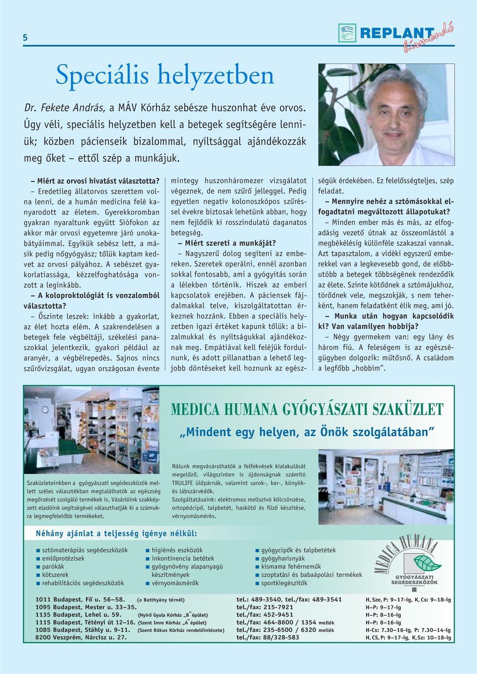 Eredetileg állatorvos szerettem volna lenni, de a humán medicina felé kanyarodott az életem. Gyerekkoromban gyakran nyaraltunk együtt Siófokon az akkor már orvosi egyetemre járó unokabátyáimmal.