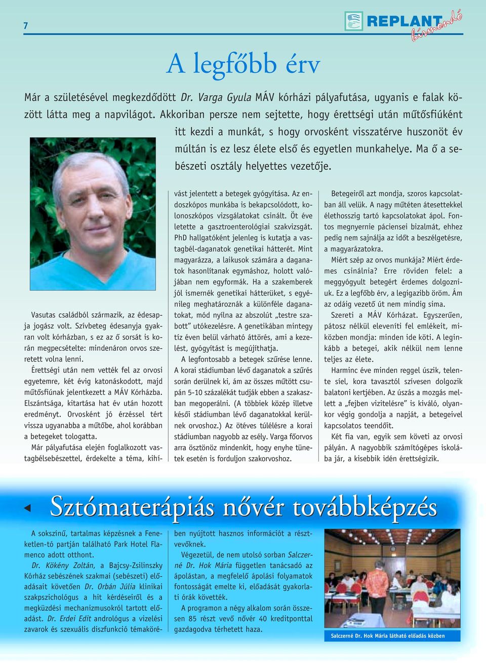 Ma ô a sebészeti osztály helyettes vezetôje. Vasutas családból származik, az édesapja jogász volt.