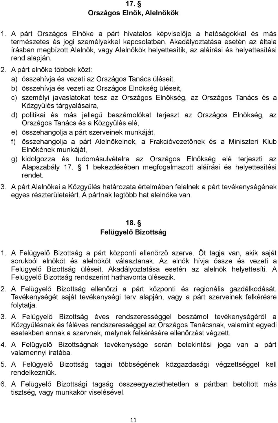 A párt elnöke többek közt: a) összehívja és vezeti az Országos Tanács üléseit, b) összehívja és vezeti az Országos Elnökség üléseit, c) személyi javaslatokat tesz az Országos Elnökség, az Országos