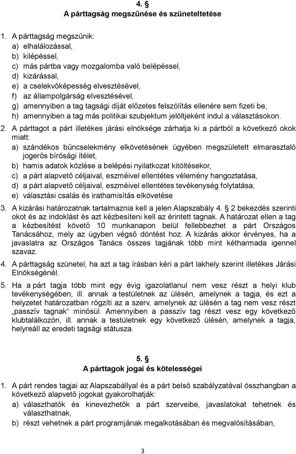 amennyiben a tag tagsági díját előzetes felszólítás ellenére sem fizeti be, h) amennyiben a tag más politikai szubjektum jelöltjeként indul a választásokon. 2.