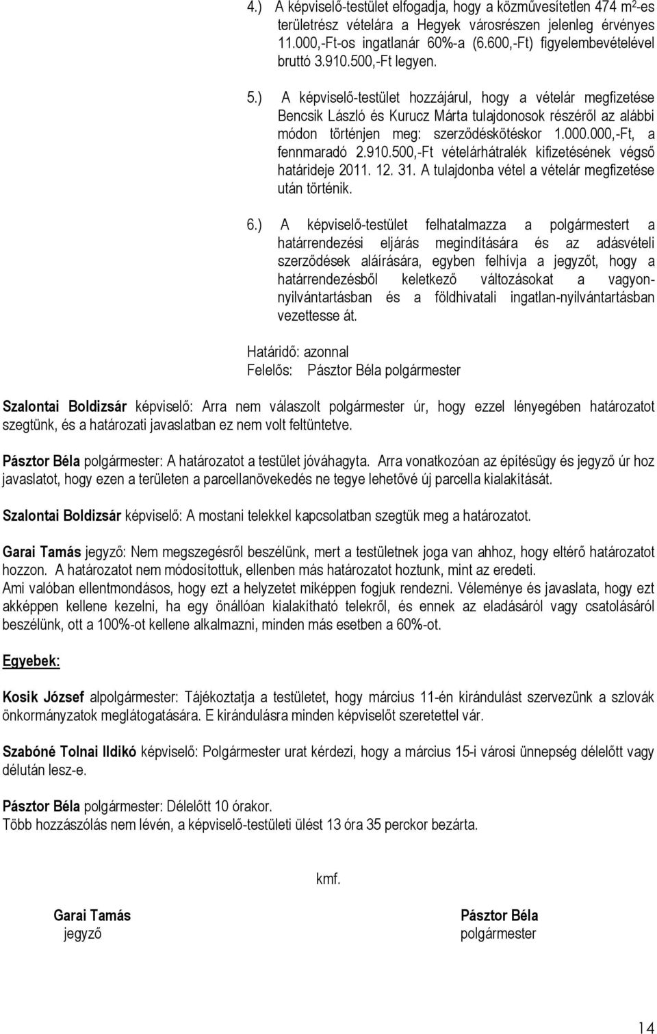 ) A képviselő-testület hozzájárul, hogy a vételár megfizetése Bencsik László és Kurucz Márta tulajdonosok részéről az alábbi módon történjen meg: szerződéskötéskor 1.000.000,-Ft, a fennmaradó 2.910.