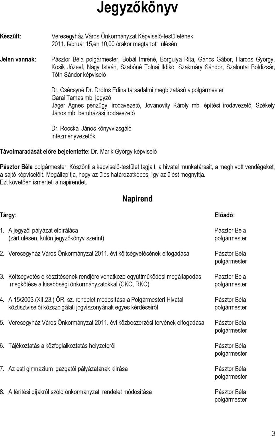 Boldizsár, Tóth Sándor képviselő Dr. Csécsyné Dr. Drótos Edina társadalmi megbízatású al Garai Tamás mb. jegyző Jáger Ágnes pénzügyi irodavezető, Jovanovity Károly mb.